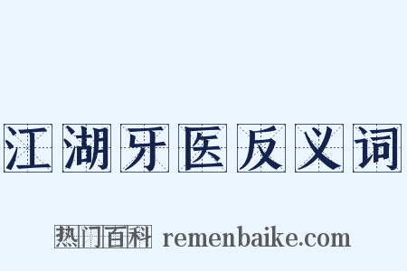 江湖牙医反义词是什么意思的图片